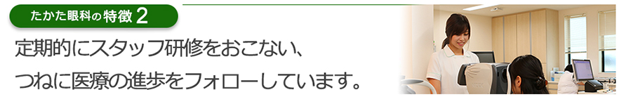 定期的にスタッフ研修をおこない、つねに医療の進歩をフォローしています。