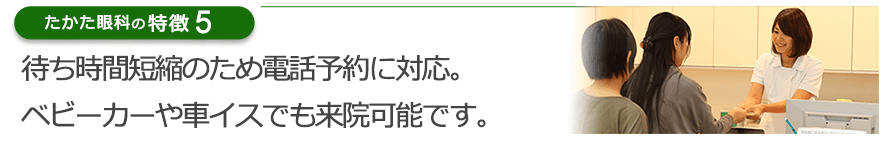 待ち時間短縮のため電話予約に対応。ベビーカーや車イスでも来院可能です。